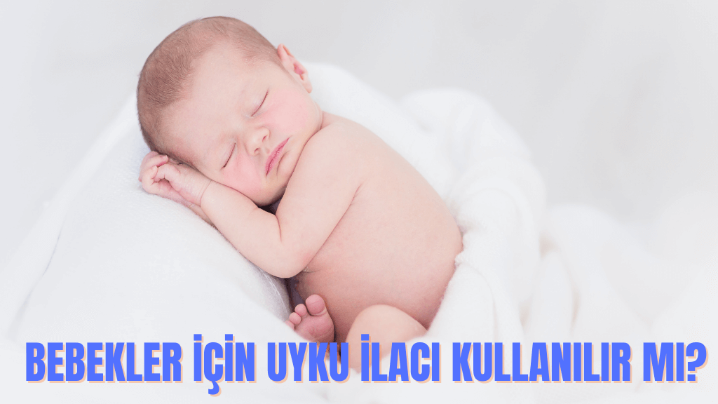 Bebeklere uyku ilacı verilir mi?