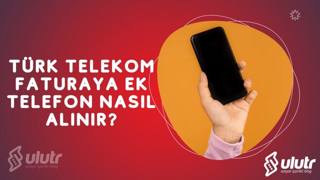 Türk Telekom Faturaya Ek Telefon Nasıl Alınır?